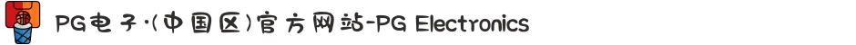 PG电子·(中国区)官方网站-PG Electronics